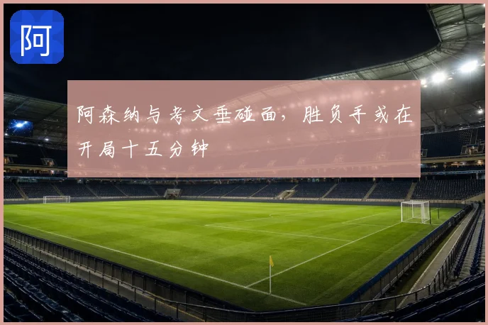 阿森纳与考文垂碰面，胜负手或在开局十五分钟