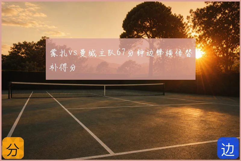 蒙扎vs曼城主队67分钟边锋横传替补得分